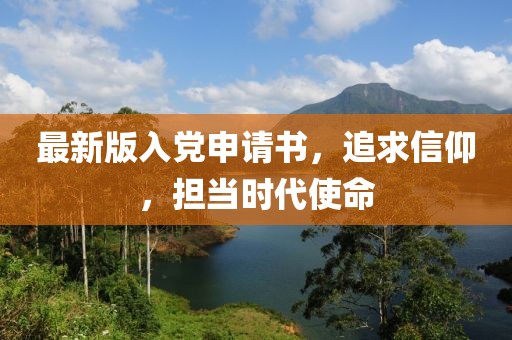 最新版入党申请书，追求信仰，担当时代使命