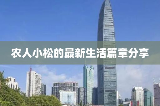 农人小松的最新生活篇章分享