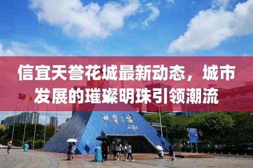 信宜天誉花城最新动态，城市发展的璀璨明珠引领潮流