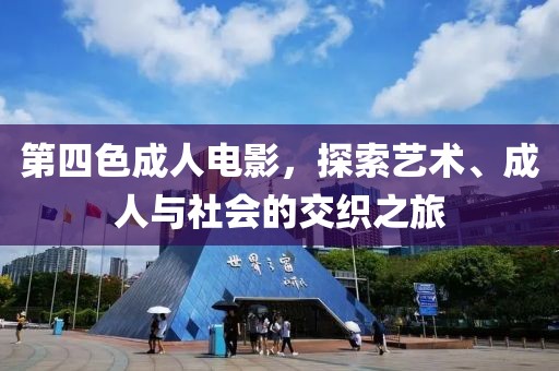 第四色成人电影，探索艺术、成人与社会的交织之旅