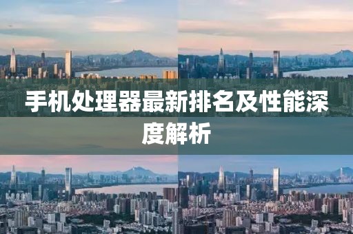 手机处理器最新排名及性能深度解析