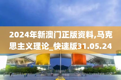 2024年新澳门正版资料,马克思主义理论_快速版31.05.24