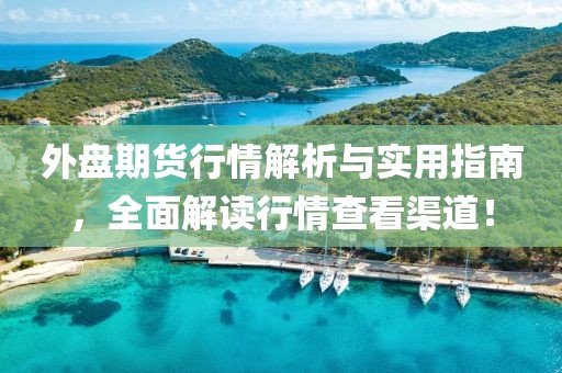 外盘期货行情解析与实用指南，全面解读行情查看渠道！