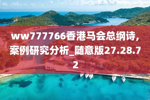 ww777766香港马会总纲诗,案例研究分析_随意版27.28.72