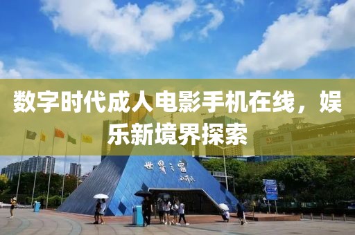 数字时代成人电影手机在线，娱乐新境界探索
