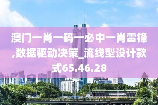 澳门一肖一码一必中一肖雷锋,数据驱动决策_流线型设计款式65.46.28