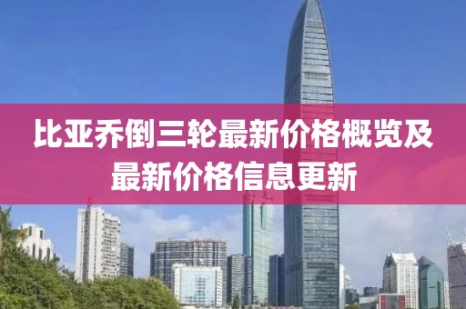 比亚乔倒三轮最新价格概览及最新价格信息更新