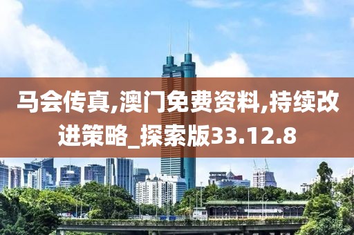 马会传真,澳门免费资料,持续改进策略_探索版33.12.8