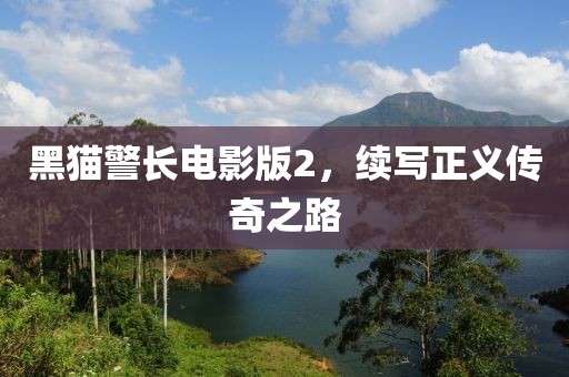 黑猫警长电影版2，续写正义传奇之路