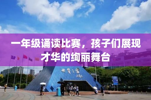 一年级诵读比赛，孩子们展现才华的绚丽舞台
