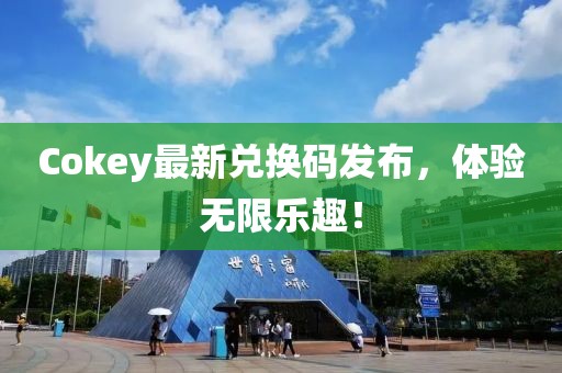Cokey最新兑换码发布，体验无限乐趣！
