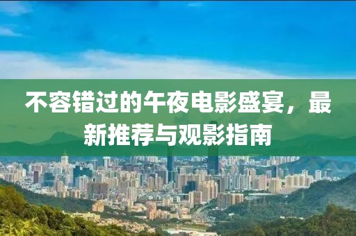 不容错过的午夜电影盛宴，最新推荐与观影指南
