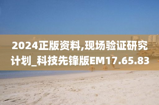 2024正版资料,现场验证研究计划_科技先锋版EM17.65.83