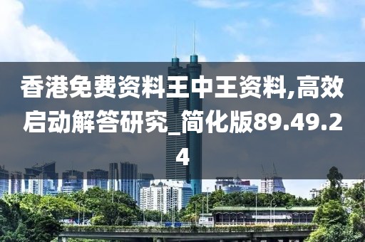 香港免费资料王中王资料,高效启动解答研究_简化版89.49.24