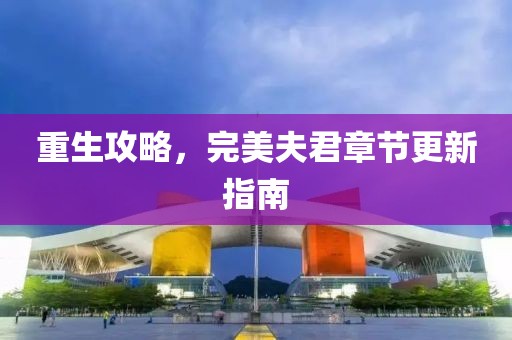 重生攻略，完美夫君章节更新指南