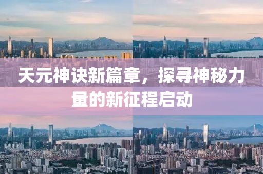 天元神诀新篇章，探寻神秘力量的新征程启动