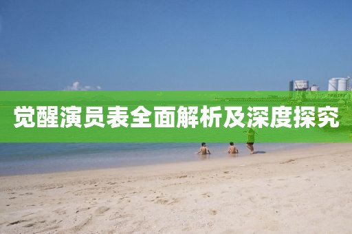 觉醒演员表全面解析及深度探究