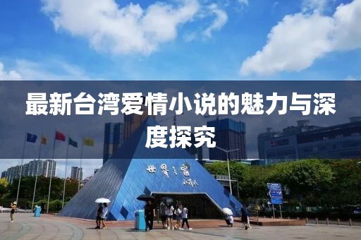 最新台湾爱情小说的魅力与深度探究