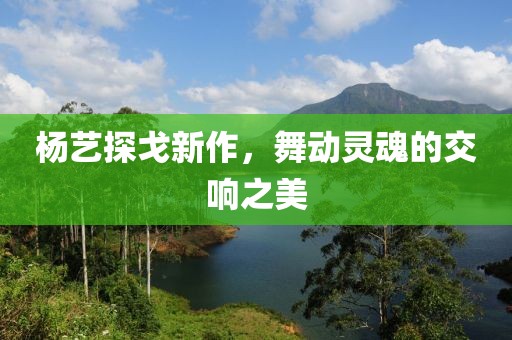 杨艺探戈新作，舞动灵魂的交响之美