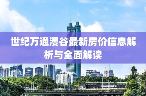 世纪万通漫谷最新房价信息解析与全面解读