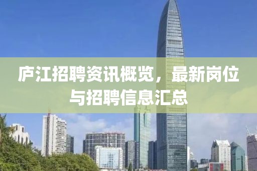 庐江招聘资讯概览，最新岗位与招聘信息汇总