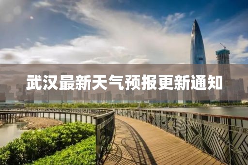 武汉最新天气预报更新通知