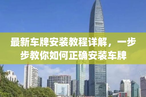 最新车牌安装教程详解，一步步教你如何正确安装车牌