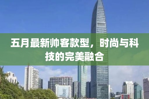 五月最新帅客款型，时尚与科技的完美融合