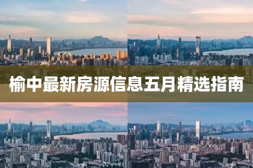 榆中最新房源信息五月精选指南
