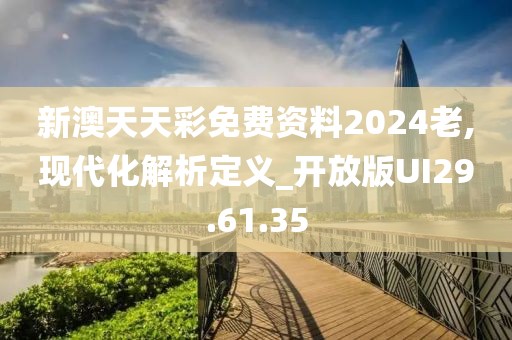 新澳天天彩免费资料2024老,现代化解析定义_开放版UI29.61.35