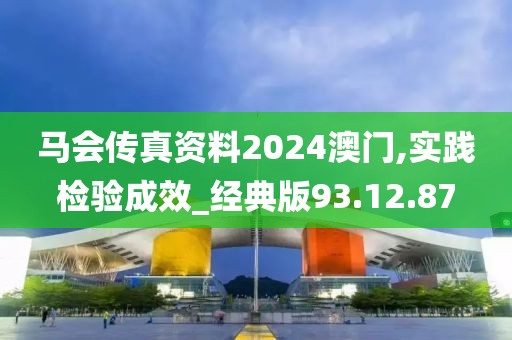 马会传真资料2024澳门,实践检验成效_经典版93.12.87