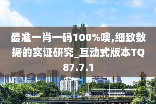 最准一肖一码100%噢,细致数据的实证研究_互动式版本TQ87.7.1