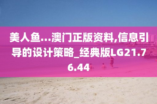 美人鱼…澳门正版资料,信息引导的设计策略_经典版LG21.76.44