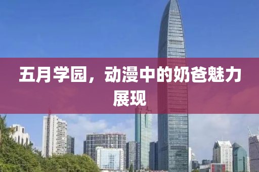 五月学园，动漫中的奶爸魅力展现