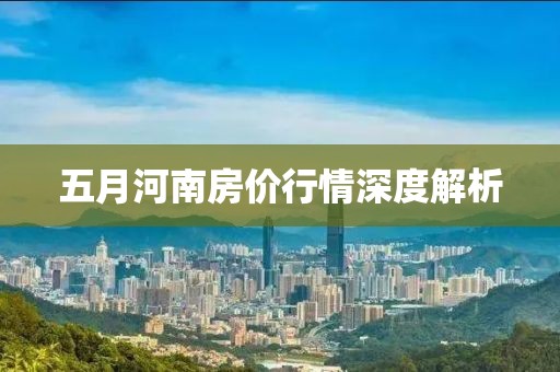 五月河南房价行情深度解析