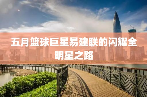 五月篮球巨星易建联的闪耀全明星之路