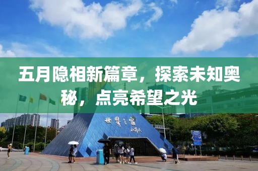 五月隐相新篇章，探索未知奥秘，点亮希望之光