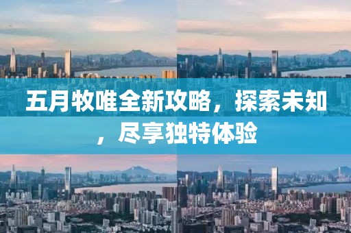 五月牧唯全新攻略，探索未知，尽享独特体验