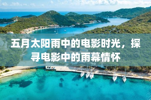 五月太阳雨中的电影时光，探寻电影中的雨幕情怀