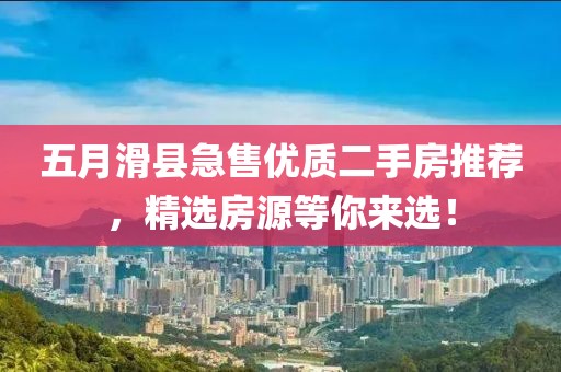 五月滑县急售优质二手房推荐，精选房源等你来选！