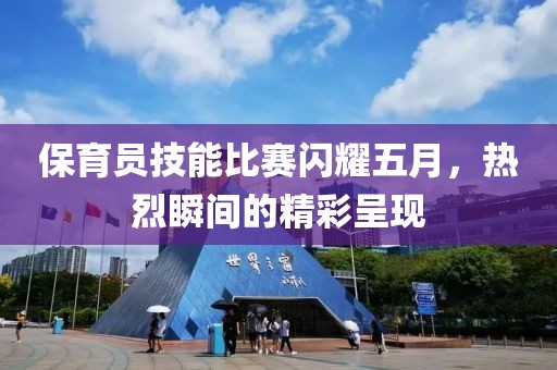 保育员技能比赛闪耀五月，热烈瞬间的精彩呈现