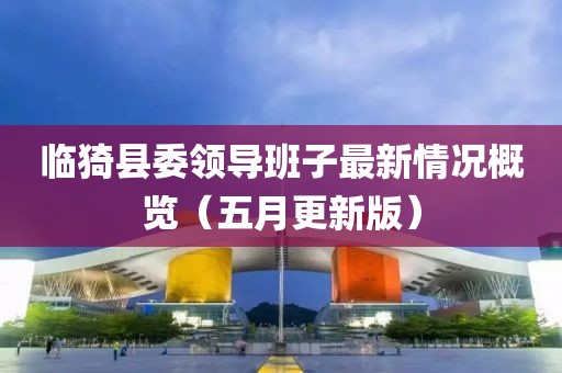 临猗县委领导班子最新情况概览（五月更新版）