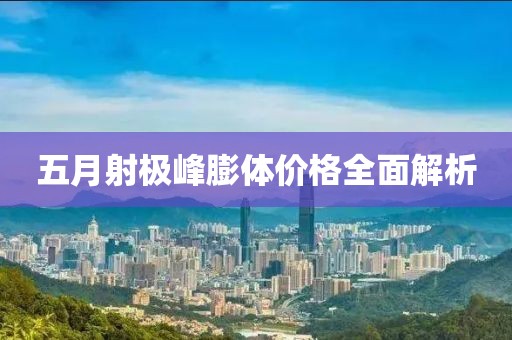 五月射极峰膨体价格全面解析