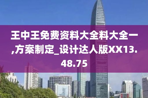 王中王免费资料大全料大全一,方案制定_设计达人版XX13.48.75