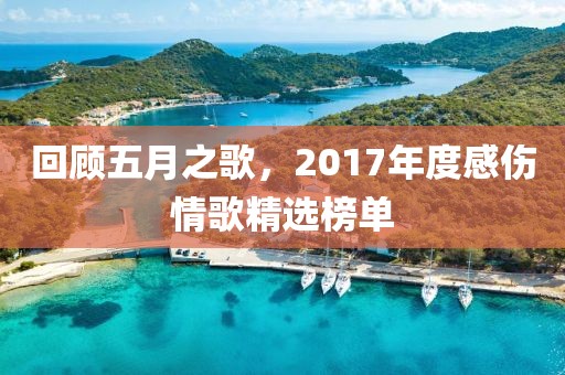 回顾五月之歌，2017年度感伤情歌精选榜单