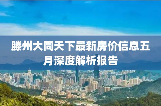 滕州大同天下最新房价信息五月深度解析报告