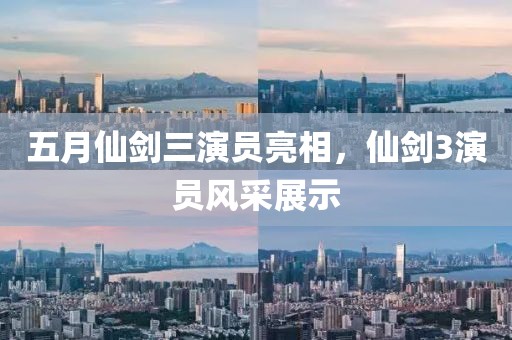 五月仙剑三演员亮相，仙剑3演员风采展示