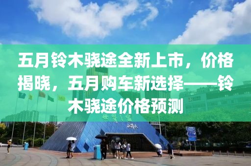 五月铃木骁途全新上市，价格揭晓，五月购车新选择——铃木骁途价格预测