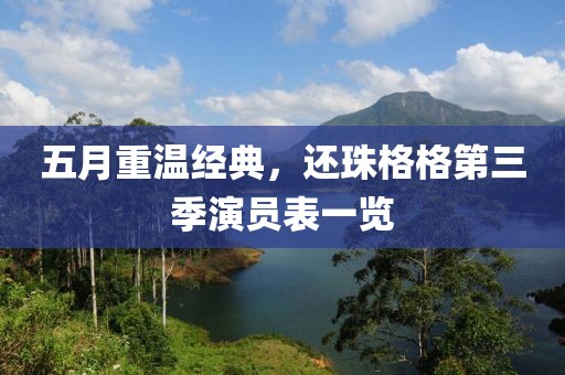 五月重温经典，还珠格格第三季演员表一览