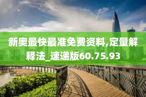 新奥最快最准免费资料,定量解释法_速递版60.75.93